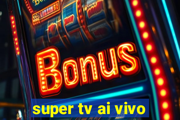 super tv ai vivo